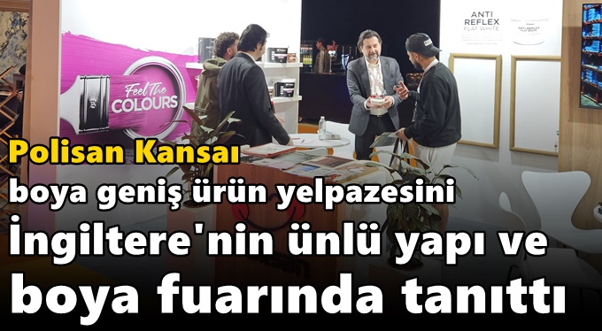 POLİSAN KANSAI BOYA GENİŞ ÜRÜN YELPAZESİNİ İNGİLTERE’NİN ÜNLÜ YAPI VE BOYA FUARINDA TANITTI