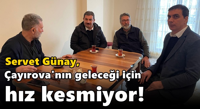 Servet Günay, Çayırova'nın geleceği için hız kesmiyor!