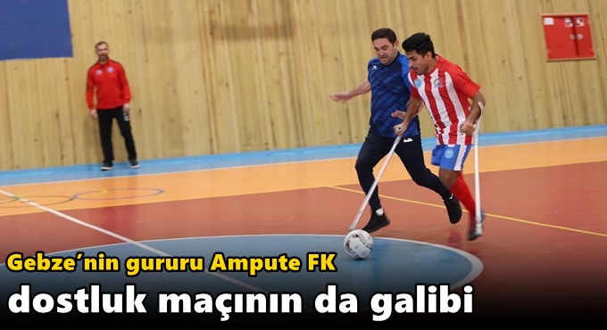 Gebze’nin gururu Ampute FK  Dostluk Maçının da Galibi