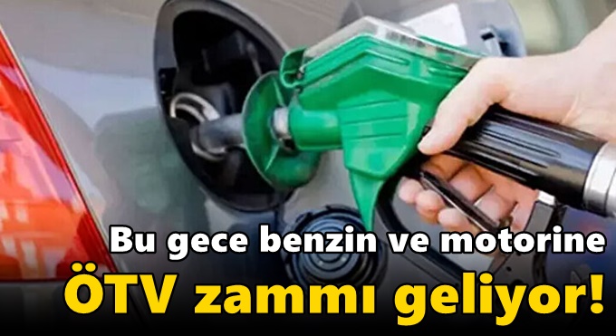 Benzin ve motorine ÖTV zammı geliyor!