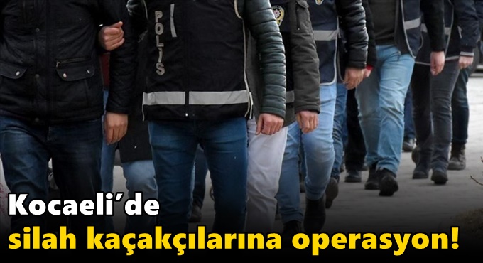 Kocaeli’de silah kaçakçılarına operasyon!