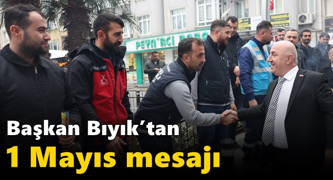 Başkan Bıyık’tan 1 Mayıs mesajı