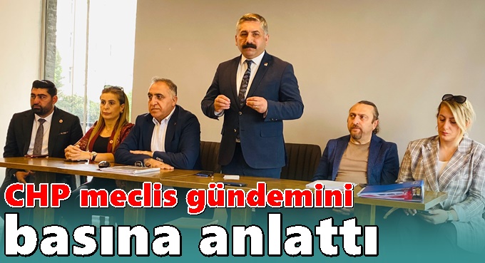 CHP Meclis gündemini basınına değerlendirdi