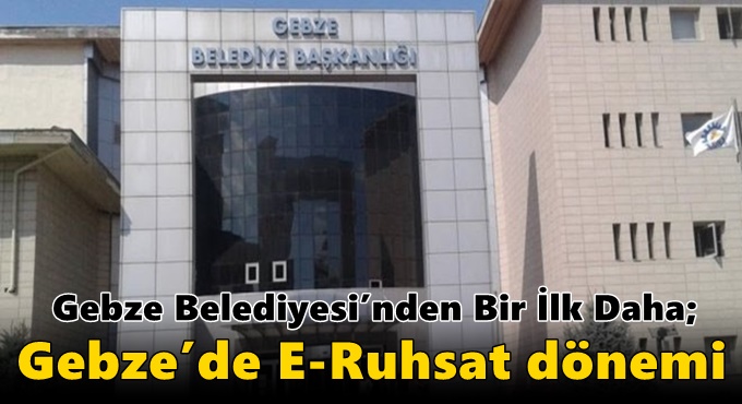 Gebze Belediyesi’nden Bir İlk Daha;  Gebze’de E-Ruhsat Dönemi