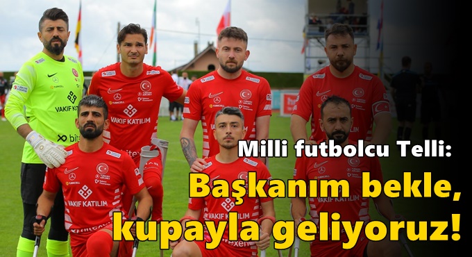 Milli futbolcu Telli: Başkanım bekle, kupayla geliyoruz!