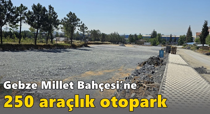 Gebze Millet Bahçesi’ne 250 araçlık otopark