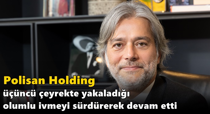 Polisan Holding üçüncü çeyrekte yakaladığı olumlu ivmeyi sürdürerek devam etti