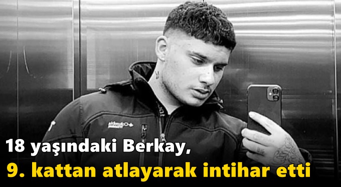 18 yaşındaki Berkay, 9. kattan atlayarak intihar etti