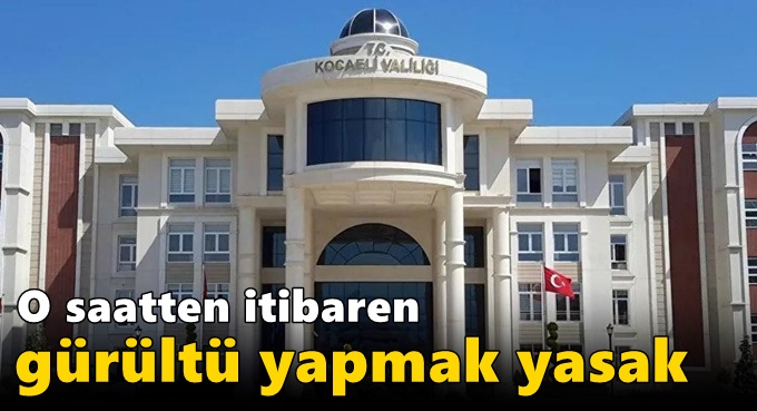 Valilik uyarıda bulundu! O saatten itibaren gürültü yapmak yasak