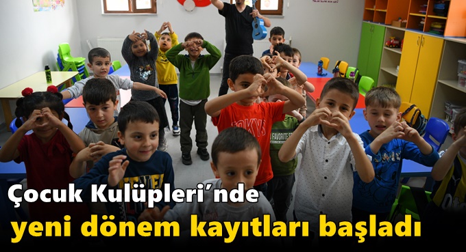 Çocuk Kulüpleri’nde yeni dönem kayıtları başladı