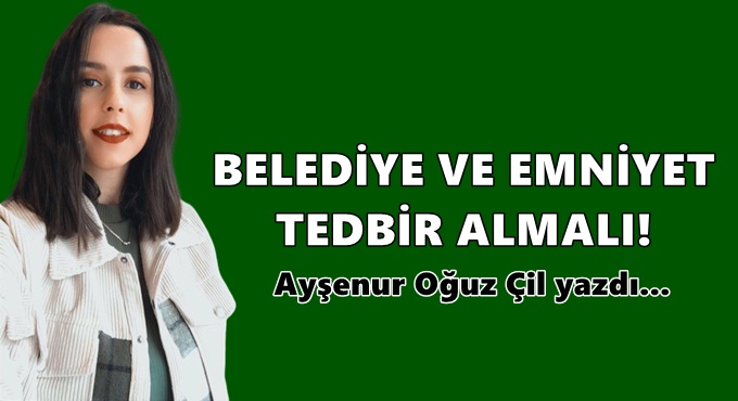 Belediye ve Emniyet tedbir almalı!