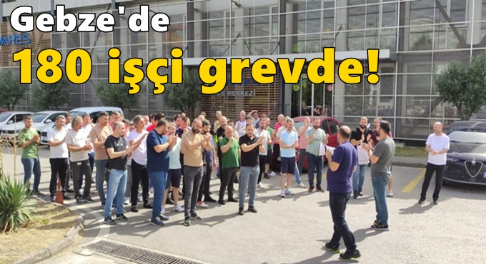 Gebze'de 180 işçi grevde!
