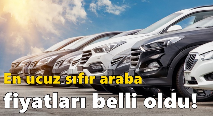 En ucuz sıfır araba fiyatları belli oldu!