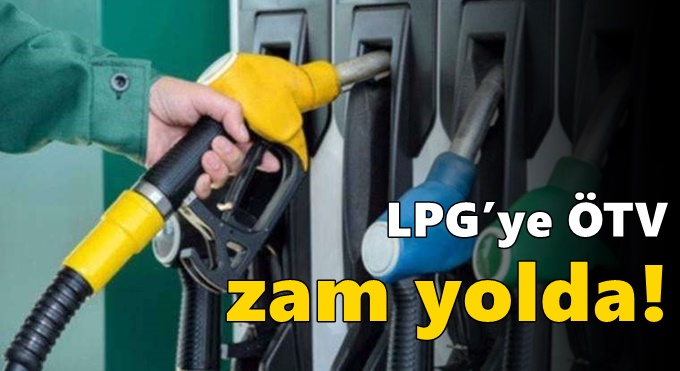 LPG’ye ÖTV zam yolda!