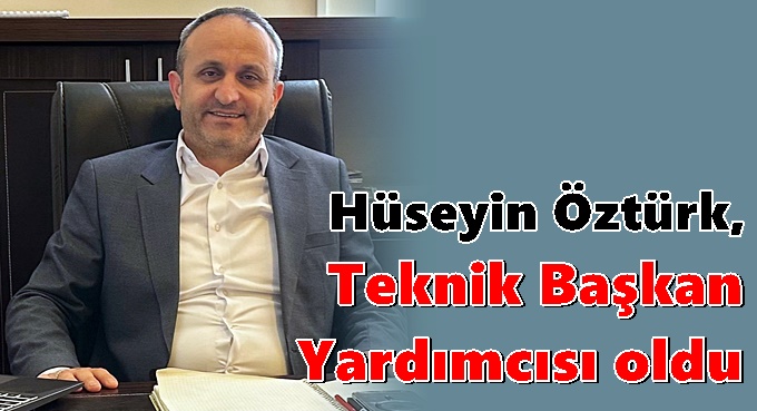 Hüseyin Öztürk, Teknik Başkan Yardımcısı oldu