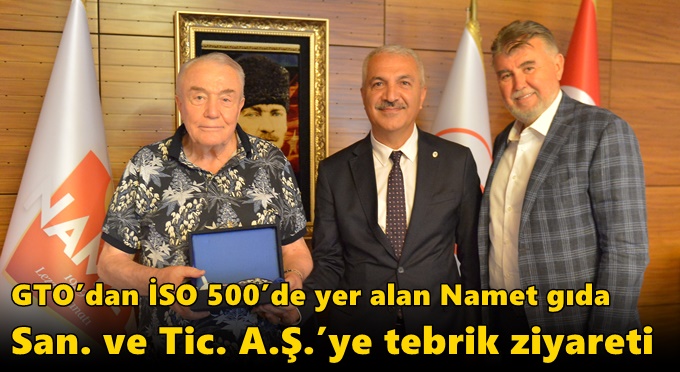 GTO’dan İSO 500’de yer alan Namet gıda  San. ve Tic. A.Ş.’ye tebrik ziyareti