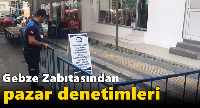 Gebze Zabıtasından Pazar Denetimleri