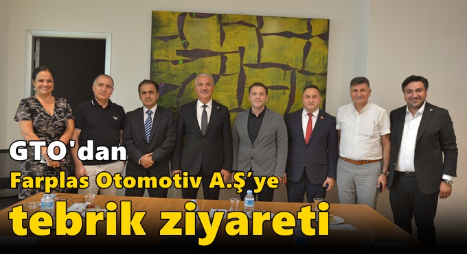 Gebze Ticaret Odası’ndan İSO 500’de yer alan Farplas Otomotiv A.Ş’ye tebrik ziyareti