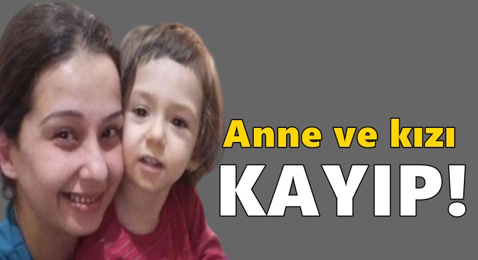 Anne ve kızı kayıp!