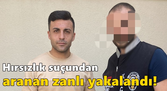 Hırsızlık suçundan aranan zanlı yakalandı!