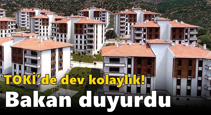 TOKİ’de dev kolaylık! Bakan duyurdu