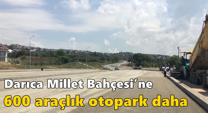 Darıca Millet Bahçesi’ne 600 araçlık otopark daha