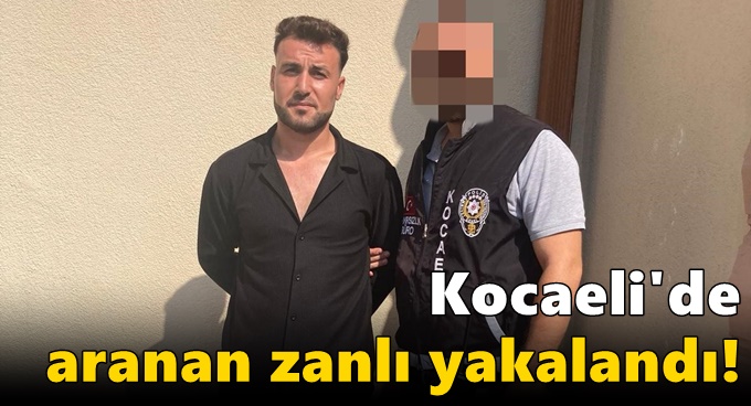 Kocaeli'de aranan zanlı yakalandı!