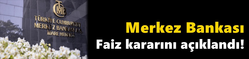 Merkez Bankası Faiz kararını açıklandı!