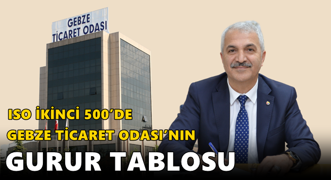 ISO İKİNCİ 500’DE GEBZE TİCARET ODASI’NIN GURUR TABLOSU