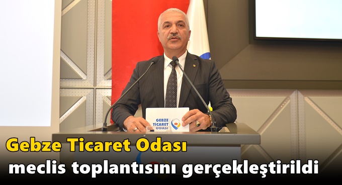 Gebze Ticaret Odası Meclis Toplantısı Gerçekleştirildi