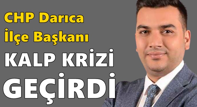 CHP Darıca İlçe Başkanı kalp krizi geçirdi