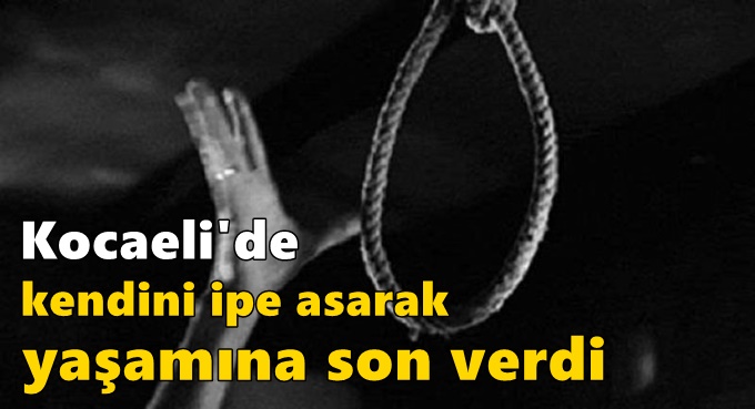 Kocaeli'de kendini ipe asarak yaşamına son verdi