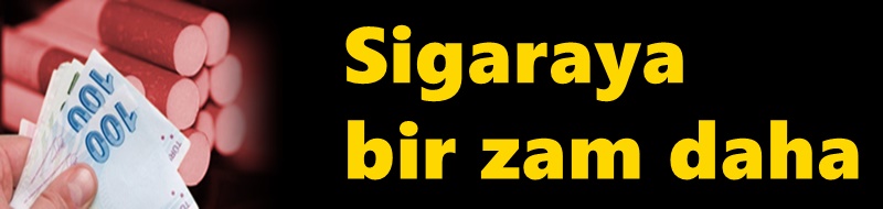 Sigaraya bir zam daha!