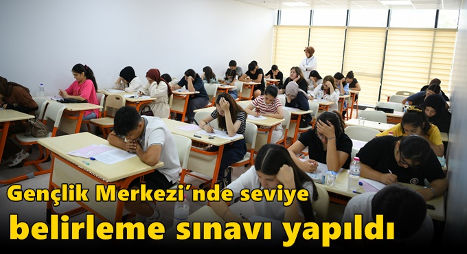 Gençlik Merkezi’nde seviye belirleme sınavı yapıldı