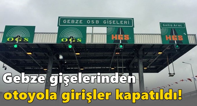 Gebze gişelerinden otoyola girişler kapatıldı!