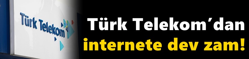 Türk Telekom’dan internete dev zam!