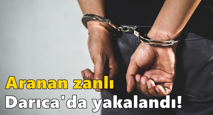 Aranan zanlı Darıca'da yakalandı!