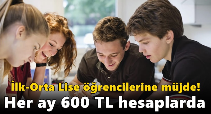 İlk-Orta Lise öğrencilerine müjde! Her ay 600 TL hesaplarda