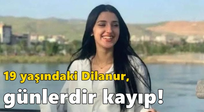 19 yaşındaki Dilanur, günlerdir kayıp!