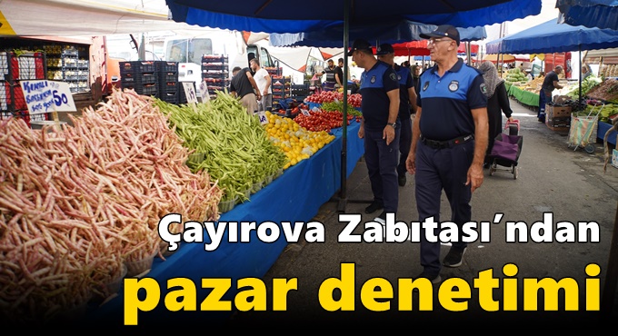 Çayırova Zabıtası’ndan pazar denetimi