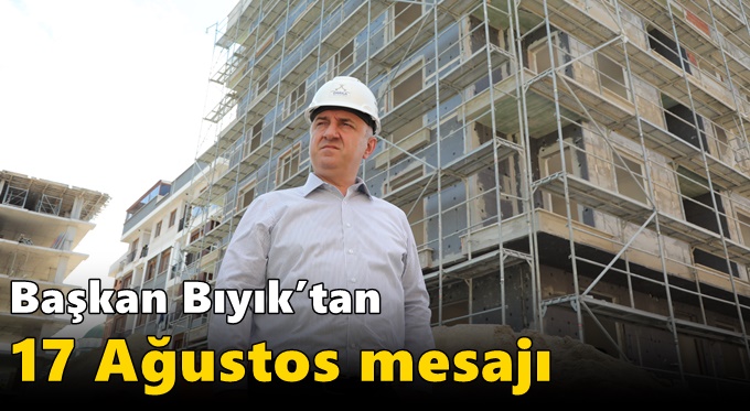 Başkan Bıyık’tan 17 Ağustos mesajı