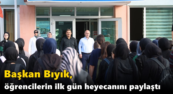 Başkan Bıyık, öğrencilerin ilk gün heyecanını paylaştı