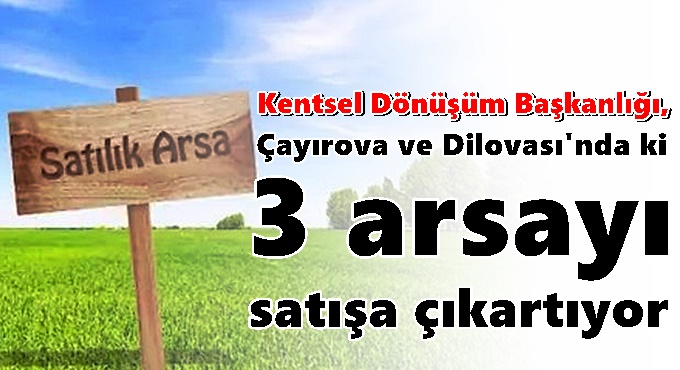 Kentsel Dönüşüm Başkanlığı, Çayırova ve Dilovası'nda arsa satıyor