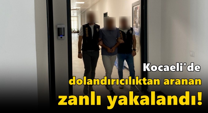 Kocaeli'de dolandırıcılıktan aranan zanlı yakalandı!