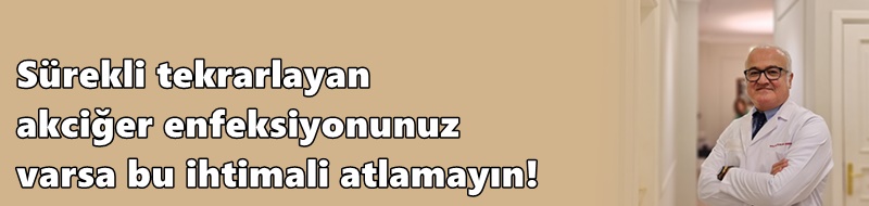 Sürekli tekrarlayan akciğer enfeksiyonunuz varsa bu ihtimali atlamayın!