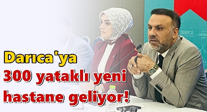 Darıca’ya 300 yataklı yeni hastane geliyor!