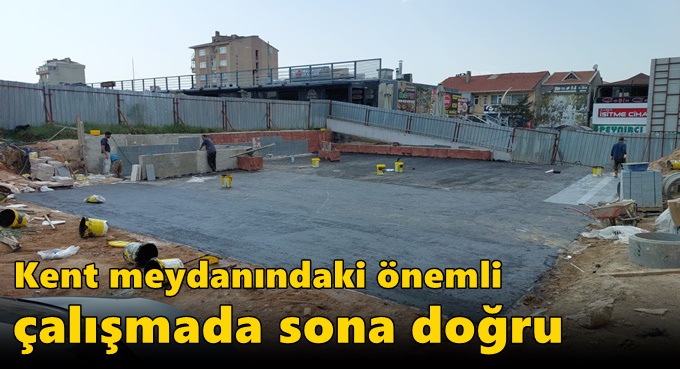 Kent Meydanındaki Önemli  Çalışmada Sona Doğru