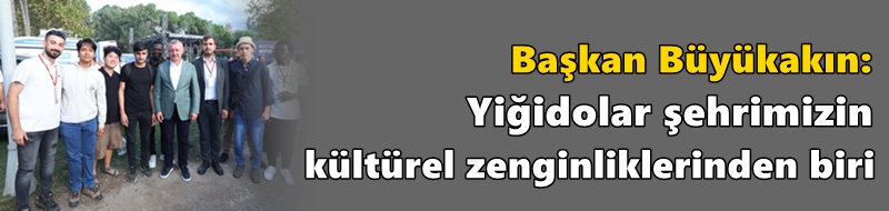 Büyükakın: Yiğidolar şehrimizin kültürel zenginliklerinden biri