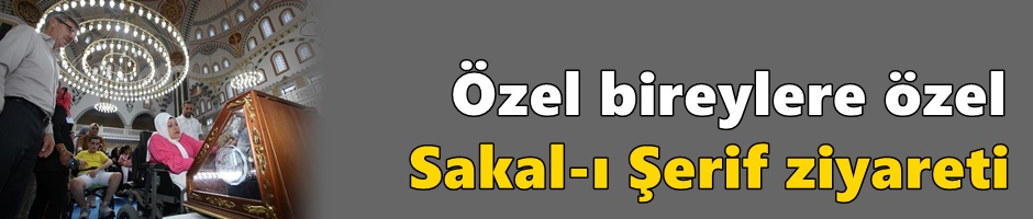 Özel bireylere özel, Sakal-ı Şerif ziyareti