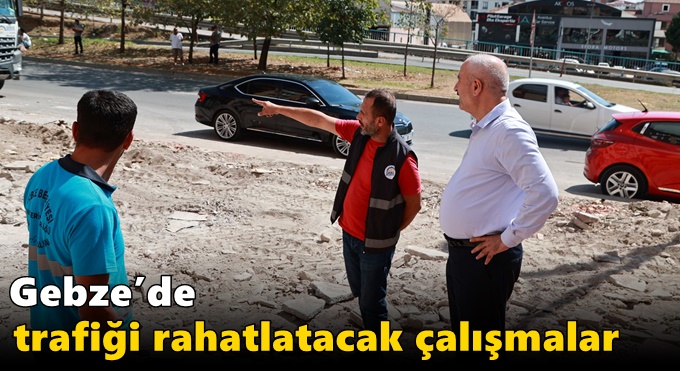 Gebze’de trafiği rahatlatacak çalışmalar